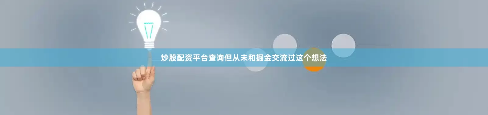 炒股配资平台查询但从未和掘金交流过这个想法