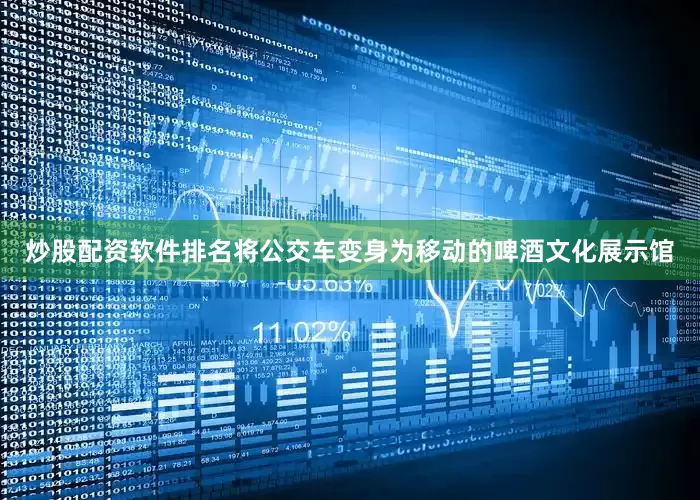 炒股配资软件排名将公交车变身为移动的啤酒文化展示馆